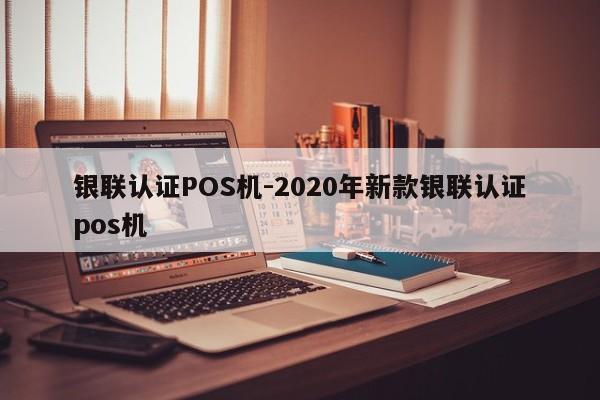 招远银联认证POS机-2020年新款银联认证pos机